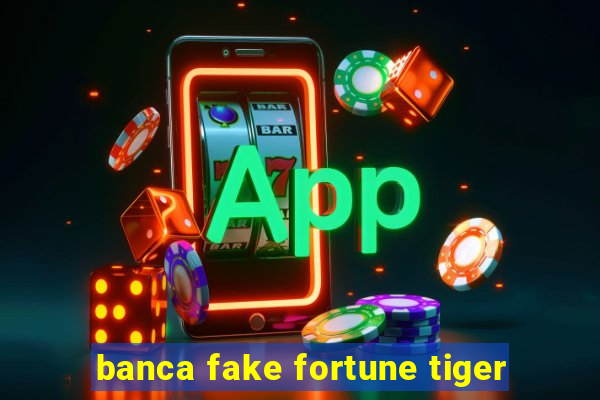 banca fake fortune tiger